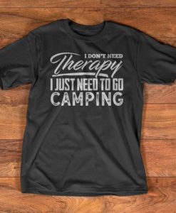 Camping T-Shirt - I Don't need therapy I just need to go camping