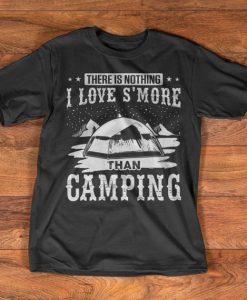 Camping T-Shirt - There is nothing I love s'more