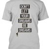 DON'T LET YOUR DREAMS BE DREAMS T-SHIRT