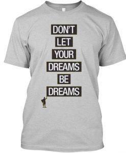 DON'T LET YOUR DREAMS BE DREAMS T-SHIRT