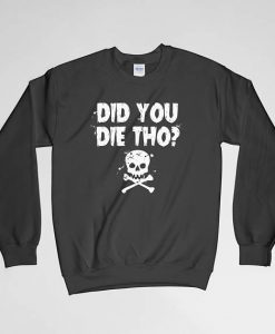 Did You Die Tho, Did You Die Tho Sweatshirt, Did You Die Tho Crew Neck, Did You Die Tho Long Sleeves Shirt, Skeleton Head Sweatshirt