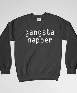 Gangsta Napper, Gangsta Napper Sweatshirt, Gangsta Napper Crew Neck, Gangsta Long Sleeves Shirt, Funny Sweatshirt, Hilarious Sweatshirt