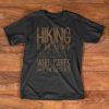 Hiking T-Shirt - Hiking is the answer, who cares what the question is.