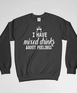 I Have Mixed Drink About Feelings, Drink Sweatshirt, Feelings Sweatshirt, Crew Neck, Long Sleeves Shirt, Gift for Him, Gift For Her