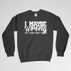 I Maybe Wrong, I Maybe Wrong Sweatshirt, I Maybe Wrong Crew Neck, I Maybe Wrong Long Sleeves Shirt, Gift for Him, Gift For Her, Doubt