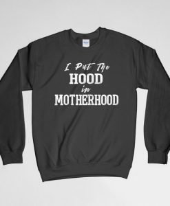 I Put The Hood In Motherhood, Motherhood Sweatshirt, Motherhood Crew Neck, Motherhood Long Sleeves Shirt, Gift for Him, Gift For Her