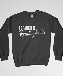 I'd Rather Be Reading, Book Lover, Book Lover Sweatshirt, Reading Sweatshirt, Crew Neck, Long Sleeves Shirt, Gift for Him, Gift For Her