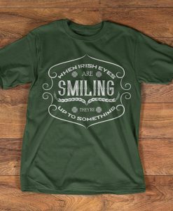 Irish T-Shirt - When Irish eyes are smiling they're up to something