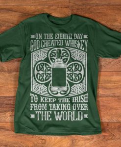 Irish unisex t-shirt - On the 8th day God created whiskey - To keep the Irish from taking over the world