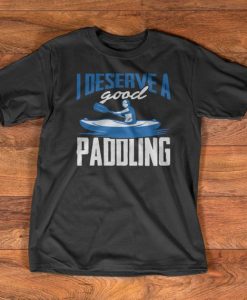 Kayaking T-Shirt - I deserve a paddling