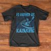 Kayaking T-Shirt - I'd Rather be Kayaking