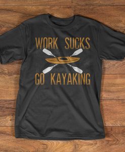 Kayaking T-Shirt - Work sucks go kayaking