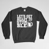 Lets Get Ready To Stumble, Beer Sweatshirt, Drinking Sweatshirt, Beer Crew Neck, Beer Long Sleeves Shirt, Gift for Him, Gift For Her