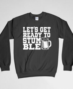 Lets Get Ready To Stumble, Beer Sweatshirt, Drinking Sweatshirt, Beer Crew Neck, Beer Long Sleeves Shirt, Gift for Him, Gift For Her