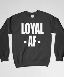 Loyal AF, Loyal AF Sweatshirt, Loyal Sweatshirt, Loyalty, Loyal Crew Neck, Loyal Long Sleeves Shirt, Gift for Him, Gift For Her