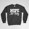 Nope Not Today, Nope Not Today Sweatshirt, Nope Not Today Long Sleeves Shirt, Crew Neck, Gift for Him, Gift For Dad, Gift For Husband