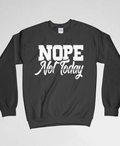 Nope Not Today, Nope Not Today Sweatshirt, Nope Not Today Long Sleeves Shirt, Crew Neck, Gift for Him, Gift For Dad, Gift For Husband