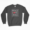 Peace Love Dogs, Peace Love Dogs Sweatshirt, Peace Shirt, Love Shirt, Dog Shirt, Dog Lover Shirt, Dogs, Dog, Gift For Him, Gift For Her