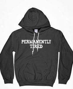Permanently Tired, Permanently Tired Hoodie, Tired Hoodie, Funny Hoodie, Slogan Hoodie, Gift For Him, Gift For Her