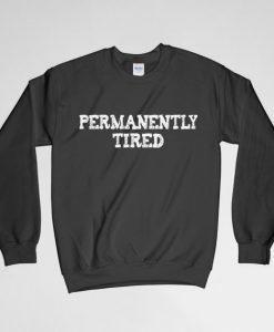 Permanently Tired, Permanently Tired Sweatshirt, Tired, Tired AF, Crew Neck, Long Sleeves Shirt, Gift for Him, Gift For Her, Gift For Dad