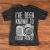 Photography Camera T-Shirt - I've been known to flash people