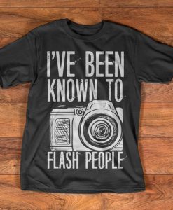 Photography Camera T-Shirt - I've been known to flash people