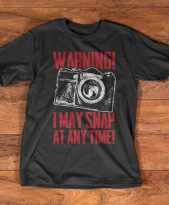 Photography Camera T-Shirt - Warning I may snap at any time