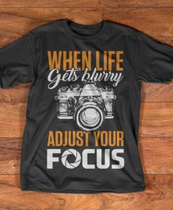 Photography Camera T-Shirt - When life gets blurry adjust your focus