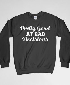 Pretty Good At Bad Decisions, Decisions, Bad Decision Sweatshirt, Crew Neck, Long Sleeves Shirt, Gift for Him, Gift For Her