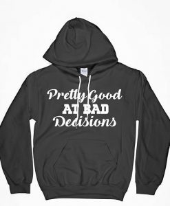 Pretty Good at Bad Decisions Hoodie, Bad Decisions Hoodie, Statement Hoodie, Funny Hoodie, Graphic Hoodie, Gift For Him, Gift for Her