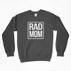 Rad Mom, Rad Mom Sweatshirt, Crewneck, Mom Shirt, Mom Gift, Mama Shirt, Mother Shirt, Mom T-Shirt, For Mom, Gift For Mom, Gift For Her