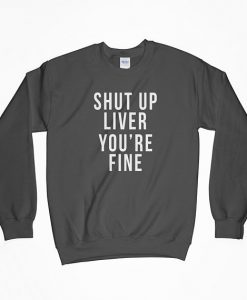 Shut Up Liver You're Fine, Shut Up Liver, Drinking Shirt, Drink Shirt, Sweatshirt, Beer Shirt, Drunk Shirt, Gift For Him, Gift For Her