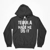 Tequila Made Me Do It, Tequila Made Me Do It Hoodie, Tequila Hoodie, Drinking Shirt, Tequila Shots, Gift For Him, Gift For Her