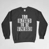 Too Blessed To Be Stressed, Blessed Sweatshirt, Thankful, Blessed Long Sleeves Shirt, Blessed Crew Neck, Gift for Him, Gift For Her