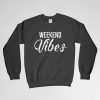 Weekend Vibes, Weekend Vibes Sweatshirt, Weekender, Vibes, Long Sleeves Shirt, Crew Neck, Gift for Him, Gift For Her