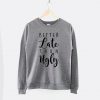 Better Late Than Ugly Script Crew Neck Sweatshirt Jumper