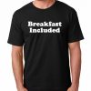 Breakfast Included White Logo Joke Tee Shirt Adult Humor Morning After Breakfast Included Party Shirt