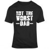 Father's Day Best Father Not The Worst Dad T Shirt