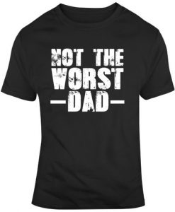 Father's Day Best Father Not The Worst Dad T Shirt