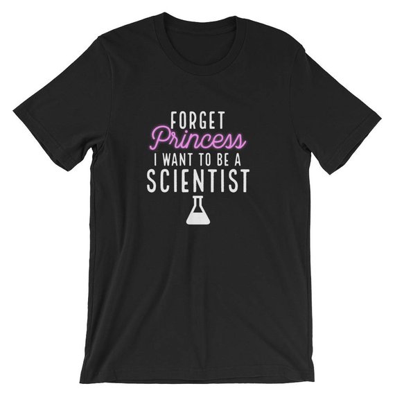 Forget Princess I Want to be An Scientist Cool Unisex Shirt