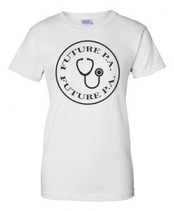 Future Physician Assistant - Future P.A. - Physician Assistant Shirt