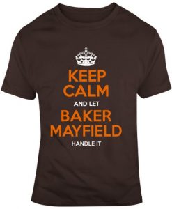 Keep Calm And Let Baker Mayfield Handle It Fan T Shirt