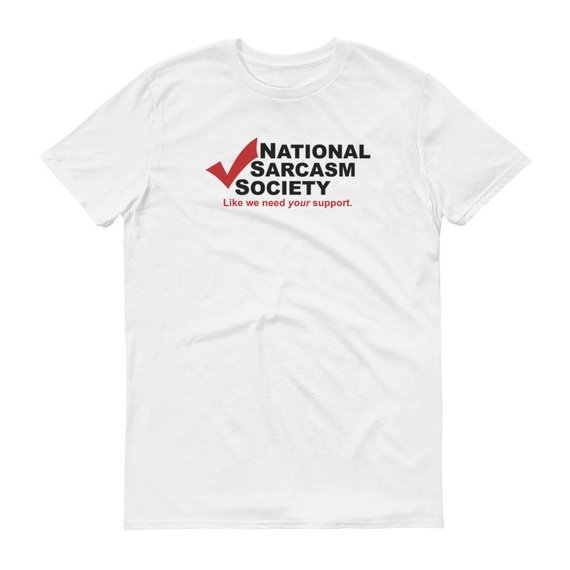 National Sarcasm Society Like We Need Your Support Tshirt Mens Womens Funny Joke Adult Humor Short Sleeve Shirt