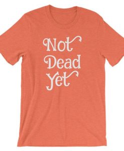 Not Dead Yet T-Shirt