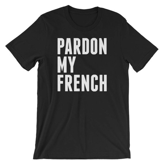 Pardon My French Funny France Citizens Cool Unisex Shirt