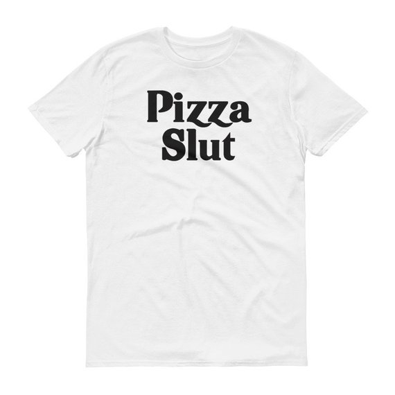 Pizza Slut Tshirt Mens Womens Funny Joke Pizza Lovers Adult Humor Short Sleeve Shirt