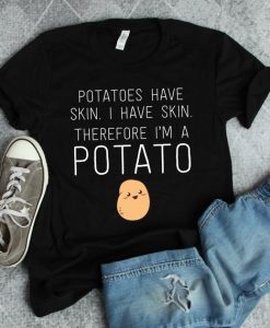 Potatoes Have Skin Shirt