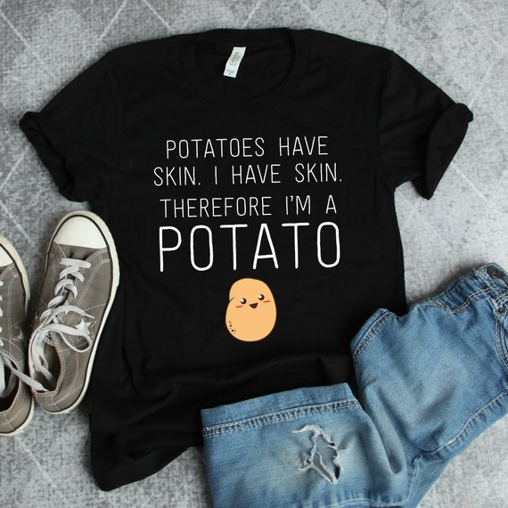 Potatoes Have Skin Shirt