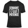 Straight Outta Patience T Shirt