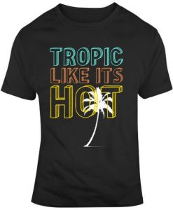 Tropic Like It's Hot Fun Summer Time T Shirt